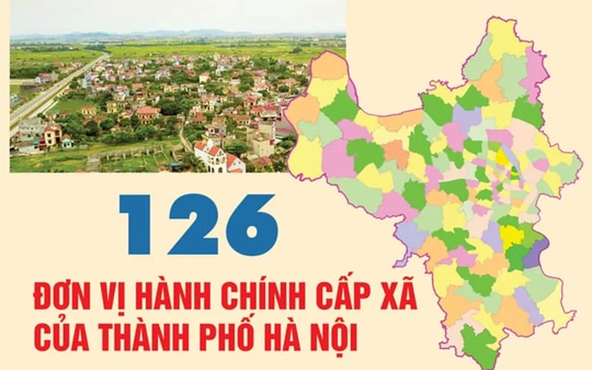Hà Nội sắp xếp 126 phường xã: Đổi bản đồ, đổi cách quản lý đô thị