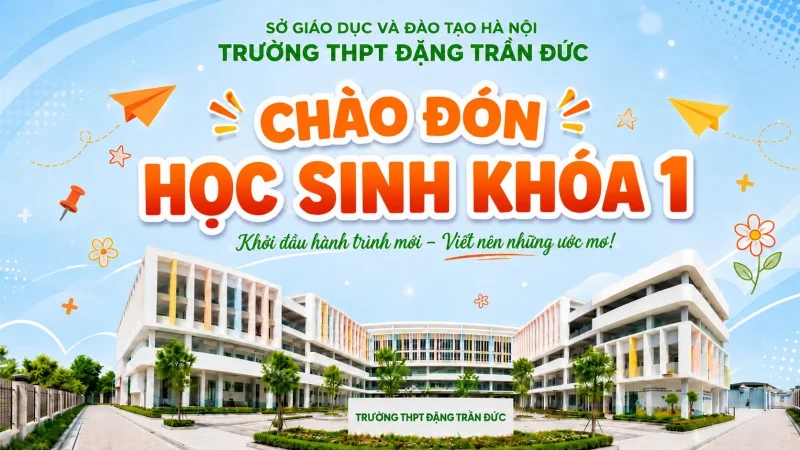 Trường THPT Đặng Trần Đức: Điểm chuẩn và cơ hội mới cho tuyển sinh lớp 10 Hà Nội