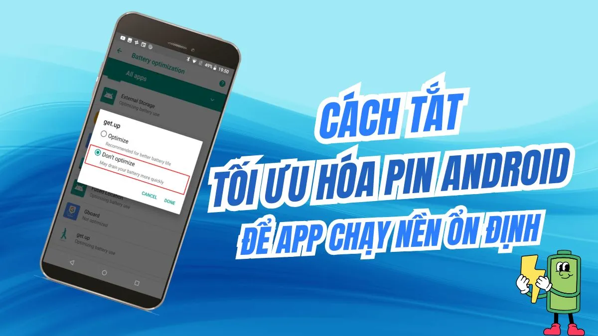 Tắt tối ưu hóa pin Android để ứng dụng chạy nền ổn định