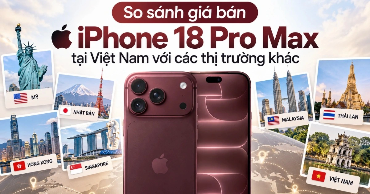 iPhone 18 Pro Max giá tại Việt Nam: Đắt hay rẻ so với khu vực?