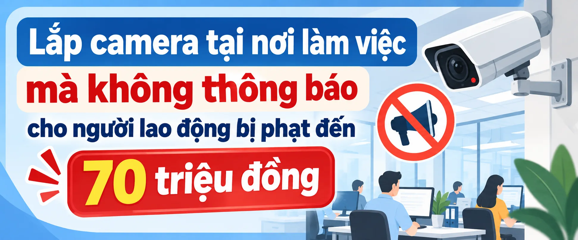 Lắp camera nơi làm việc: checklist tuân thủ pháp luật để tránh bị phạt đến 70 triệu đồng