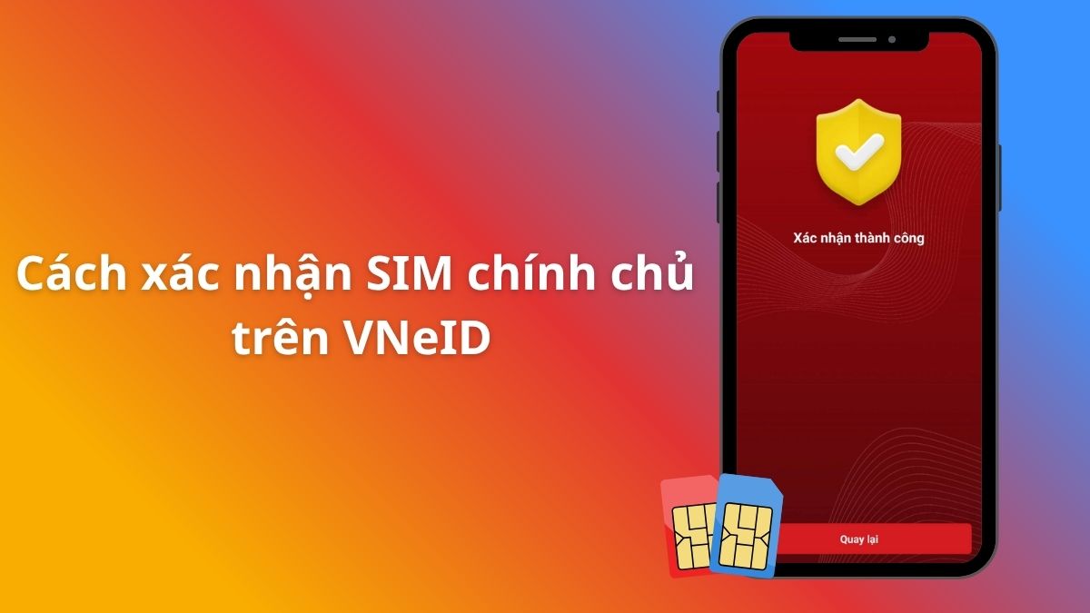 VNeID khóa tài khoản: Hướng dẫn kiểm tra SIM chính chủ trước 28/9