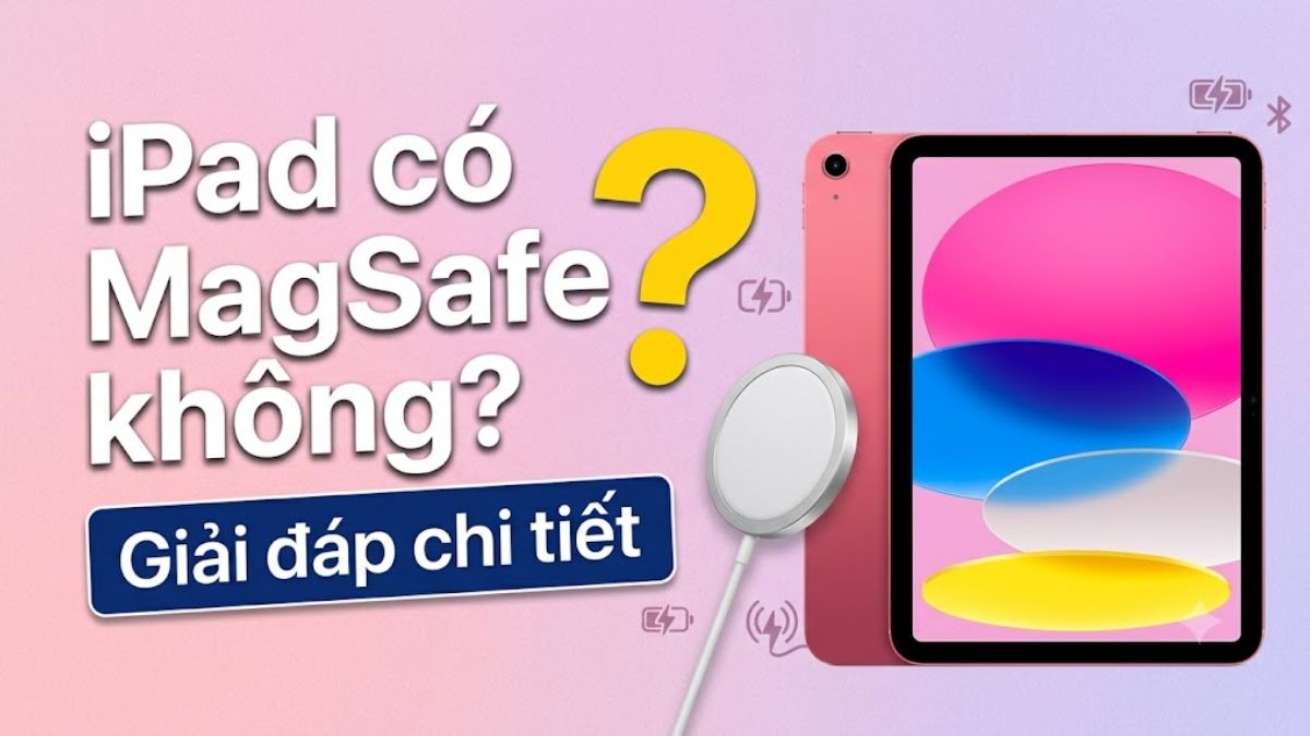 Tại sao iPad vẫn chưa hỗ trợ sạc MagSafe?
