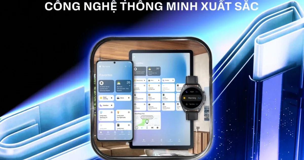 Hệ sinh thái Samsung Galaxy: từ cổ tay đến ngôi nhà thông minh