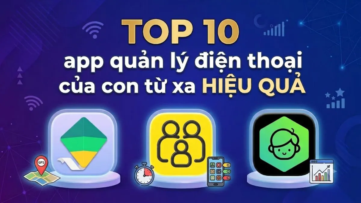 10 ứng dụng quản lý điện thoại con từ xa: Chọn sao cho con hợp tác