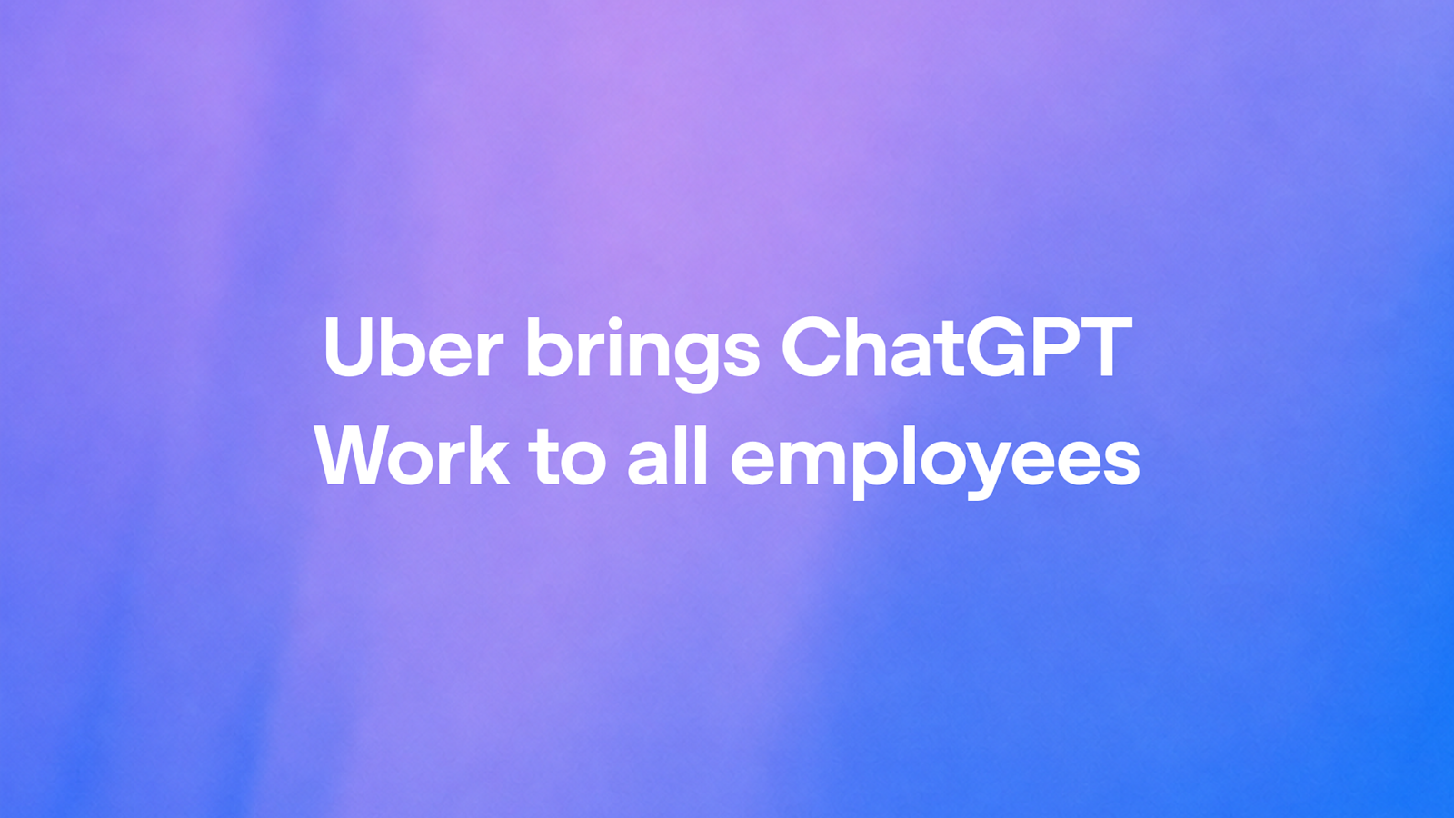 Bagaimana Uber Menggulung ChatGPT Work kepada 30,000 Pekerja